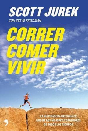 CORRER COMER VIVIR. LA INSPIRADORA HISTORIA DE UNO DE LOS MEJORES CORREDORES DE TODOS LOS TIEMPOS | 9788499982441 | JUREK,SCOTT FRIEDMAN,STEVE