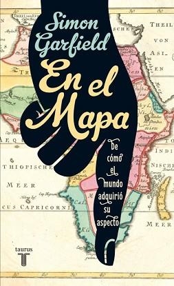 EN EL MAPA. DE COMO EL MUNDO ADQUIRIO SU ASPECTO | 9788430607112 | GARFIELD,SIMON