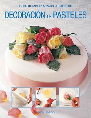 DECORACION DE PASTELES. GUIA COMPLETA PASO A PASO | 9788415053330 | CEACON,CAROL