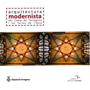 ARQUITECTURA MODERNISTA DEL CAMP DE TARRAGONA I LES TERRES DE L,EBRE | 9788415264040 | ARNAVAT, ALBERT / CABRÉ, TATE  / MERCHAN BORDALLO, MARIFÉCOORD. / BAIRAGUET, NÚRIAREV. / MAYORAL, NÚ