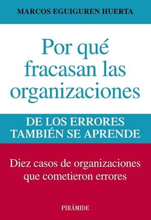 POR QUE FRACASAN LAS ORGANIZACIONES. DE LOS ERRORES TAMBIEN SE APRENDEN. DIEZ CASOS DE ORGANIZACIONES QUE COMETIERON ERRORES | 9788436829877 | EGUIGUREN HUERTA,MARCOS