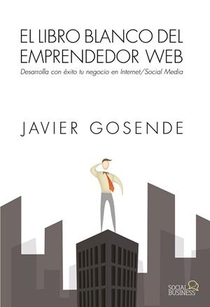 LIBRO BLANCO DEL EMPRENDEDOR WEB. DESARROLLA CON EXITO TU NEGOCIO EN INTERNET/SOCIAL MEDIA | 9788441534568 | GOSENDE GRELA,JAVIER