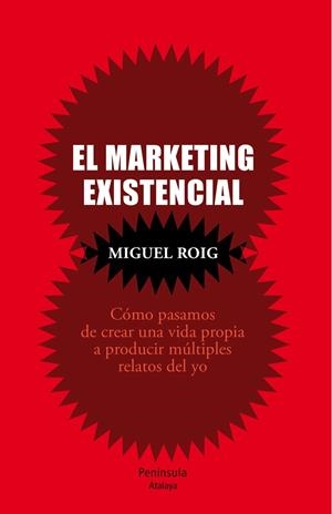 MARKETING EXISTENCIAL. COMO PASAMOS DE CREAR UNA VIDA PROPIA A PRODUCIR MULTIPLES RELATOS DEL YO | 9788499422503 | ROIG,MIGUEL