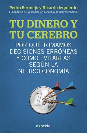 TU DINERO Y TU CEREBRO. POR QUE TOMAMOS DECISIONES ERRONEAS Y COMO EVITARLO SEGUN LA NEUROECONOMIA | 9788415431718 | BERMEJO,PEDRO IZQUIERDO,RICARDO