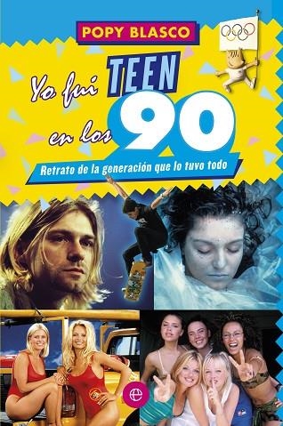 YO FUI TEEN EN LOS 90. RETRATO DE LA GENERACION QUE TODO LO TUVO | 9788499709055 | BLASCO,POPY