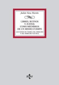 LIBRES, BUENOS Y JUSTOS: COMO MIEMBROS DE UN MISMO CUERPO. LECCIONES DE TEORIA DEL DERECHO Y DEL DERECHO NATURAL | 9788430945450 | VARA MARTIN,JULIAN