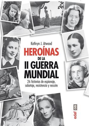 HEROINAS DE LA II GUERRA MUNDIAL. 26 HISTORIAS DE ESPIONAJE, SABOTAJE, RESISTENCIA Y RESCATE | 9788441433472 | ATWOOD,KATHRYN J.