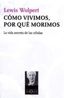 COMO VIVIMOS, POR QUE MORIMOS. LA VIDA SECRETA DE LAS CELULAS | 9788483833384 | WOLPERT,LEWIS