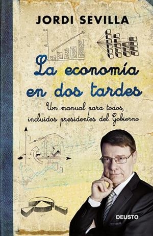 ECONOMIA EN DOS TARDES. UN MANUAL PARA TODOS, INCLUIDOS PRESIDENTES DEL GOBIERNO | 9788423412693 | SEVILLA,JORDI
