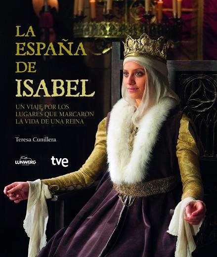 ESPAÑA DE ISABEL. UN VIAJE POR LOS LUGARES DE LA VIDA DE UNA REINA | 9788415888307 | CUNILLERA,TERESA