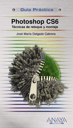 PHOTOSHOP CS6. TECNICAS DE RETOQUE Y MONTAJE | 9788441532526 | DELGADO CABRERA,JOSE Mª