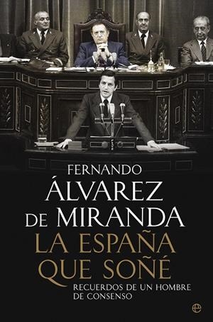 ESPAÑA QUE SOÑE. RECUERDOS DE UN HOMBRE DE CONSENSO | 9788499708966 | ALVAREZ DE MIRANDA,FERNANDO