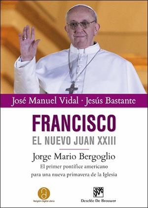 FRANCISCO EL NUEVO JUAN XXIII. JORGE MARIA BERGOGLIO | 9788433026347 | VIDAL,JOSE MANUEL BASTANTE,JESUS