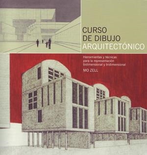 CURSO DE DIBUJO ARQUITECTONICO. HERRAMIENTAS Y TECNICAS PARA LA REPRESENTACION BIDIMENSIONAL Y TRIDIMENSIONAL | 9788495376909 | ZELL,MO