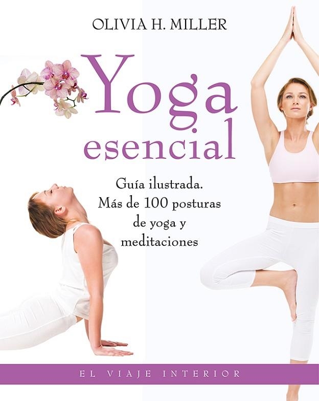YOGA ESENCIAL. GUIA ILUSTRADA MAS DE 100 POSTURAS DE YOGA Y MEDITACIONES | 9788497546690 | MILLER,OLIVIA H.