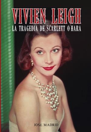 VIVIEN LEIGH. LA TRAGEDIA DE SCARLETT O,HARA | 9788415405658 | MADRID,JOSE