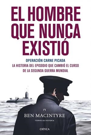 HOMBRE QUE NUNCA EXISTIO. OPERACION CARNE PICADA. LA HISTORIA DEL EPISODIO QUE CAMBIO EL CURSO DE LA SEGUNDA GUERRA MUNDIAL | 9788498926705 | MACINTYRE,BEN