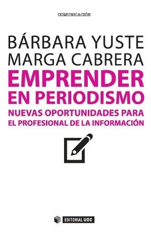 EMPRENDER EN PERIODISMO. NUEVAS OPORTUNIDADES PARA EL PREFESIONAL DE LA INFORMACION | 9788490640708 | YUSTE,BARBARA CABRERA,MARGA