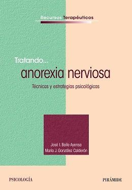 TRATANDO... ANOREXIA NERVIOSA. TECNICAS Y ESTRATEGIAS PSICOLOGICAS | 9788436831467 | BAILE AYENSA,JOSE GONZALEZ CALDERON,MARIA