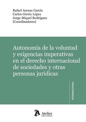 AUTONOMIA DE LA VOLUNTAD Y EXIGENCIAS IMPERATIVAS EN EL DERECHO INTERNACIONAL DE SOCIEDADES Y OTRAS PERSONAS JURIDICAS | 9788415690412 | MIQUEL RODRIGUEZ,JORGE ARENAS GARCIA,RAFAEL GORRIZ LOPEZ,CARLOS