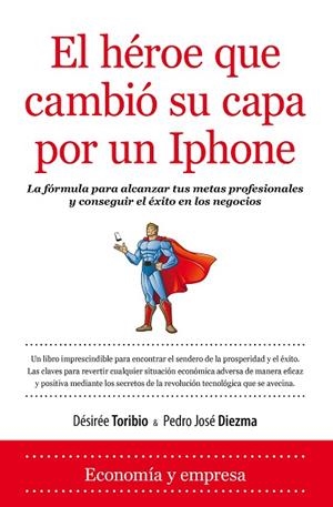 HEROE QUE CAMBIO SU CAPA POR UN IPHONE. LA FORMULA PARA ALCANZAR TUS METAS PROFESIONALES Y CONSEGUIR EL EXITO EN LOS NEGOCIOS | 9788416100033 | TORIBIO,DESIREE DIEZMA,PEDRO JOSE