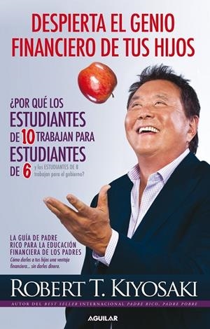 DESPIERTA EL GENIO FINANCIERO DE TUS HIJOS. POR QUE LOS ESTUDIANTES DE 10 TRABAJAN PARA ESTUDIANTES DE 6 Y LOS ESTUDIANTES DE 8 TRABAJAN PARA EL GOBIE | 9788403014152 | KIYOSAKI,ROBERT T.