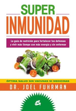 SUPERINMUNIDAD. LA GUIA DE NUTRICION PARA FORTALECER TUS DEFENSAS Y VIVIR MAS TIEMPO CON MAS ENERGIA Y SIN ENFERMAR | 9788484454786 | FUHRMAN, JOEL