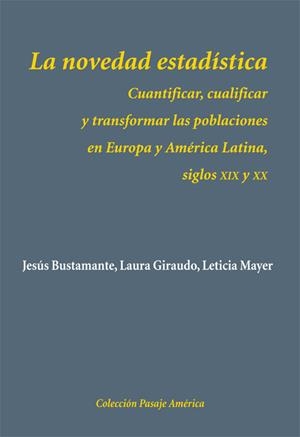 NOVEDAD ESTADISTICA. CUANTIFICAR, CUALIFICAR Y TRANSFORMAR LAS POBLACIONES EN EUROPA Y AMERICA LATINA, SIGLOS XIX Y XX | 9788496813922 | BUSTAMANTE,JESUS GIRAUDO,LAURA MAYER,LETICIA