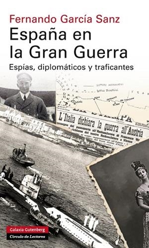 ESPAÑA EN LA GRAN GUERRA. ESPIAS, DIPLOMATICOS Y TRAFICANTES | 9788415863830 | GARCIA SANZ,FERNANDO