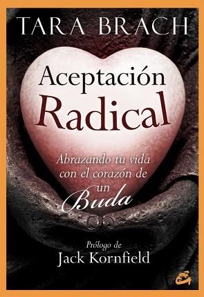 ACEPTACION RADICAL. ABRAZANDO TU VIDA CON EL CORAZON DE UN BUDA | 9788484455059 | BRACH,TARA
