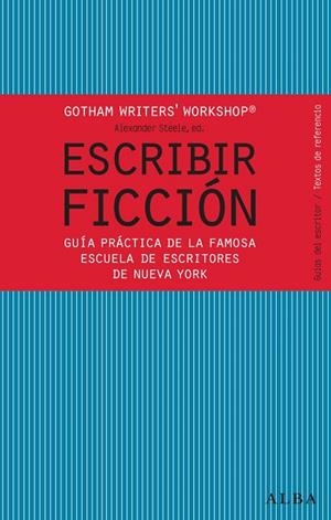 ESCRIBIR FICCION. GUÍA PRÁCTICA DE LA FAMOSA ESCUELA DE ESCRITORES DE NUEVA YORK | 9788484287810 | GOTHAM WRITERS,WORKSHOP