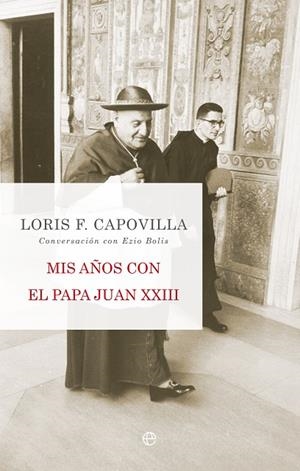 MIS AÑOS CON EL PAPA JUAN XXIII. CONVERSACIONES CON EZIO BOLIS | 9788490600757 | CAPOVILLA,LORIS F.