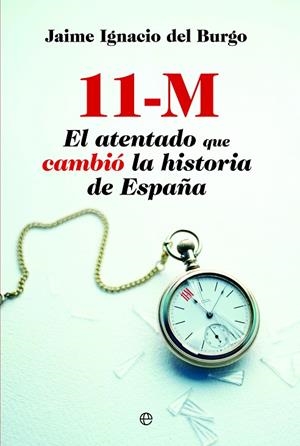 11-M EL ATENTADO QUE CAMBIO LA HISTORIA DE ESPAÑA | 9788490600955 | BURGO,JAIME IGNACIO DEL