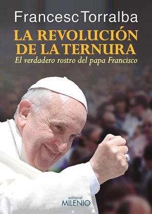 REVOLUCION DE LA TERNURA. EL VERDADERO ROSTRO DEL PAPA FRANCISCO | 9788497436113 | TORRALBA,FRANCESC