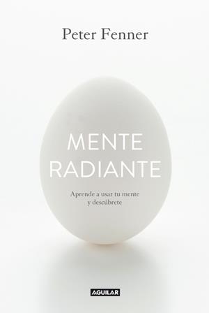MENTE RADIANTE. APRENDE A USAR TU MENTE Y DESCUBRETE | 9788403014374 | FENNER,PETER