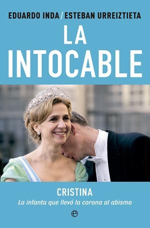 INTOCABLE. CRISTINA, LA INFANTA QUE LLEVO LA CORONA AL ABISMO | 9788490601341 | URREIZTIETA,ESTEBAN INDA,EDUARDO