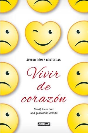 VIVIR DE CORAZON. MINDFULNESS PARA UNA GENERACION ATONITA | 9788403014459 | GOMEZ CONTRERAS,ALVARO