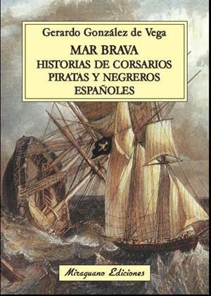 MAR BRAVA HISTORIA DE CORSARIOS PIRATAS Y NEGREROS ESPAÑOLES | 9788478134106 | GONZALEZ DE VEGA,GERARDO