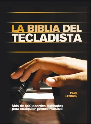 BIBLIA DEL TECLADISTA. MAS DE 500 ACORDES ILUSTRADOS PARA CUALQUIER GENERO MUSICAL | 9788415053347 | LENNON,PAUL