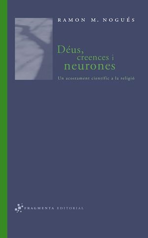 DEUS CREENCES I NEURONES,UN ACOSTAMENT CIENTIFIC A LA RELIGIO | 9788493569518 | NOGUES,RAMON M