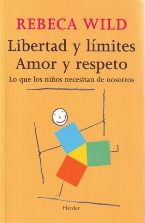LIBERTAD Y LIMITES. AMOR Y RESPETO. LO QUE LOS NIÑOS NECESITAN DE NOSOTROS | 9788425424854 | WILD,REBECA