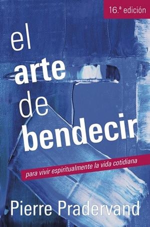 EL ARTE DE BENDECIR. PARA VIVIR ESPIRITUALMENTE LA VIDA COTIDIANA | 9788429313536 | PRADERVAND,PIERRE