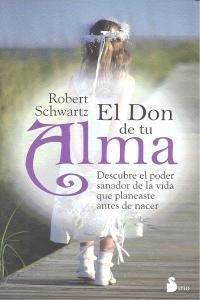 EL DON DE TU ALMA. DESCUBRE EL PODER SANADOR DE LA VIDA QUE PLANEASTE ANTES DE NACER | 9788478089079 | SCHWARTZ,ROBERT