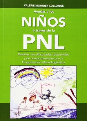 AYUDAR A LOS NIÑOS A TRAVES DE LA PNL. RESOLVER SUS DIFICULTADES RELACIONALES Y DE COMPORTAMIENTO CON LA PROGRAMACION NEUROLINGUISTICA | 9782954537818 | MOUNIER COLLONGE,VALERIE