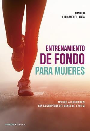 ENTRENAMIENTO DE FONDO PARA MUJERES. APRENDE A CORRER BIEN CON LA CAMPEONA DEL MUNDO DE 1500 M | 9788448018801 | LANDA,LUIS MIGUEL LIU,DONG
