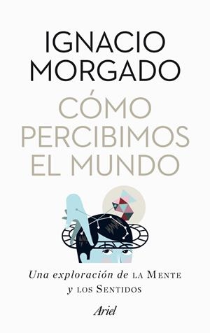 COMO PERCIBIMOS EL MUNDO. UNA EXPLORACION DE LA MENTE Y LOS SENTIDOS | 9788434400269 | MORGADO,I