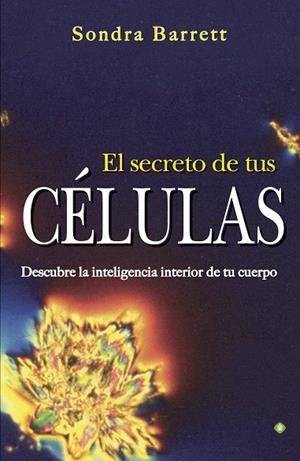 SECRETO DE TUS CELULAS. DESCUBRE LA INTELIGENCIA INTERIOR DE TU CUERPO | 9788490601358 | BARRETT,SONDRA