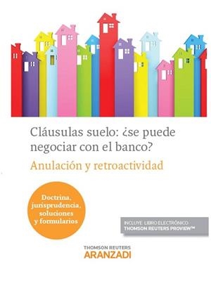 CLAUSULAS SUELO: ¿SE PUEDE NEGOCIAR CON EL BANCO? ANULACION Y RETROACTIVIDAD | 9788490595824