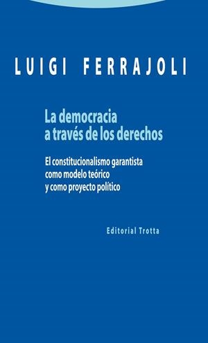 DEMOCRACIA A TRAVES DE LOS DERECHOS. EL CONSTITUCIONALISMO GARANTISTA COMO MODELO TEORICO Y COMO PROYECTO POLITICO | 9788498795363 | FERRAJOLI,LUIGI