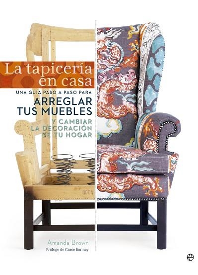 TAPICERIA EN CASA. UNA GUIA PASO A PASO PARA ARREGLAR TUS MUEBLES Y CAMBIAR LA DECORACION DE TU HOGAR | 9788490601761 | BROWN,AMANDA